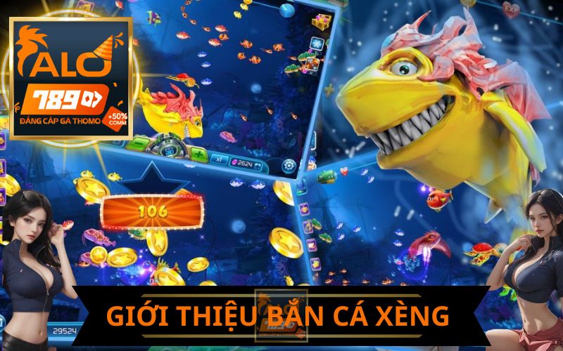 GIỚI THIỆU BẮN CÁ XÈNG ALO789