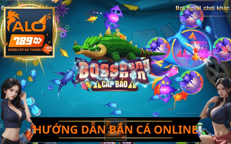 HƯỚNG DẪN CHƠI BẮN CÁ ONNLINE TRÊN ALO789
